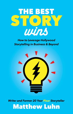 The Best Story Wins: How to Leverage Hollywood Storytelling in Business and Beyond By Matthew Luhn Cover Image