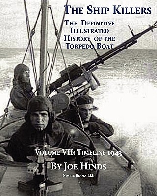 The Definitive Illustrated History of the Torpedo Boat, Volume VII: 1943 (the Ship Killers) Cover Image