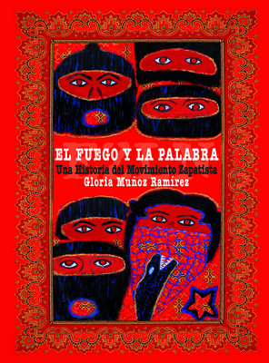 El Fuego Y La Palabra: Una Historia del Movimiento Zapatista El Fuego Y La Palabra: Una Historia del Movimiento Zapatista cover