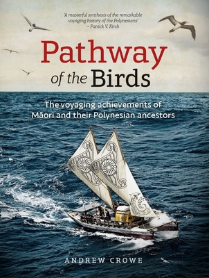 Pathway of the Birds: The Voyaging Achievements of Māori and Their Polynesian Ancestors By Andrew Crowe Cover Image