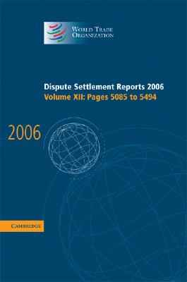 Dispute Settlement Reports 2006: Volume 12, Pages 5085-5494 (World Trade Organization Dispute Settlement Reports #12) By World Trade Organization Cover Image