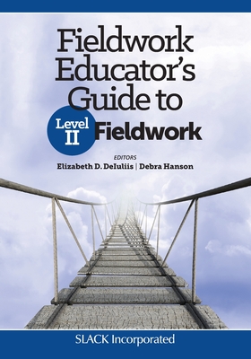 Fieldwork Educator’s Guide to Level II Fieldwork By Elizabeth DeIuliis, OTD, OTR/L, Debra Hanson, PhD, OTR/L, FAOTA Cover Image