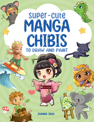 Super-Cute Manga Chibis to Draw and Paint By Joanna Zhou Cover Image