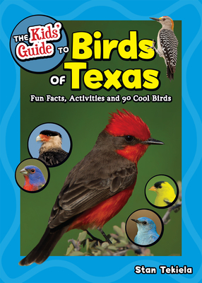 The Kids' Guide to Birds of Texas: Fun Facts, Activities and 90 Cool Birds (Birding Children's Books) By Stan Tekiela Cover Image