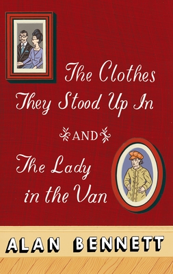 The Clothes They Stood Up In and The Lady and the Van By Alan Bennett Cover Image