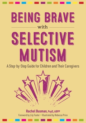 Being Brave with Selective Mutism: A Step-By-Step Guide for Children and Their Caregivers By Rachel Busman, Lily Foster (Foreword by), Rebecca Price (Illustrator) Cover Image