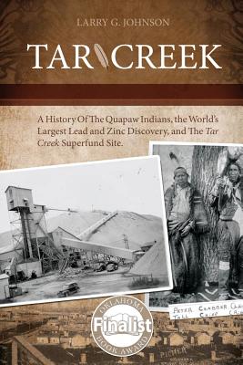 Tar Creek: A History of the Quapaw Indians, the World's Largest Lead and Zinc Discovery, and The Tar Creek Superfund Site. Cover Image