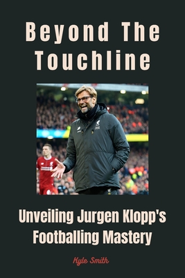Beyond the Touchline: Unveiling Jurgen Klopp's Footballing Mastery (Sports Managers and Athletes #1)