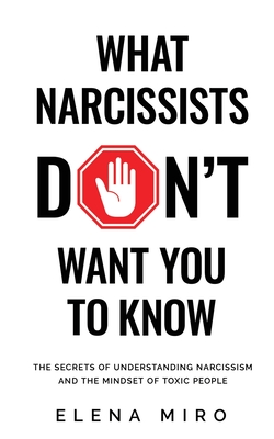 What Narcissists DON'T Want People to Know: The Secrets of Understanding Narcissism and the Mindset of Toxic People By Elena Miro Cover Image