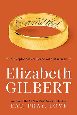 Committed: A Skeptic Makes Peace with Marriage