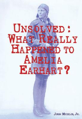 Unsolved: What Really Happened to Amelia Earhart? By John Micklos Jr Cover Image