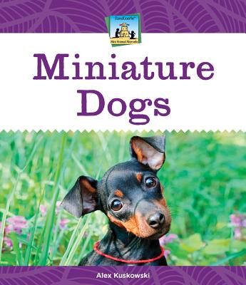Miniature Dogs (Mini Animal Marvels) By Alex Kuskowski Cover Image