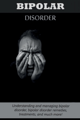 Bipolar Disorder: Understanding and managing bipolar disorder, bipolar disorder remedies, treatments, and much more! By Jeremy Reed Cover Image
