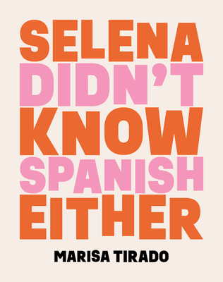 Selena Didn't Know Spanish Either: Poems By Marisa Tirado Cover Image
