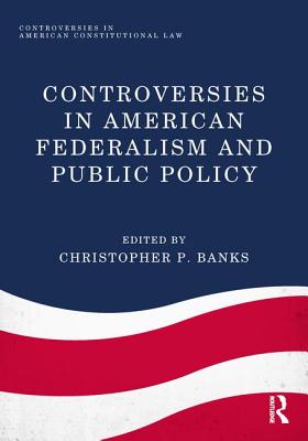 Controversies in American Federalism and Public Policy (Controversies in American Constitutional Law) Cover Image