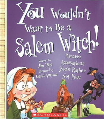 You Wouldn't Want to Be a Salem Witch! (You Wouldn't Want To...) By Jim Pipe, David Antram (Illustrator), David Salariya (Created by) Cover Image