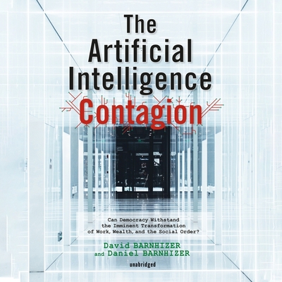 The Artificial Intelligence Contagion: Can Democracy Withstand the Imminent Transformation of Work, Wealth, and the Social Order? Cover Image