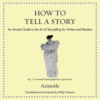 How to Tell a Story: An Ancient Guide to the Art of Storytelling for Writers and Readers By Aristotle, Philip Freeman (Contribution by), Gareth Richards (Read by) Cover Image