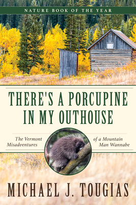 There's a Porcupine in My Outhouse: The Vermont Misadventures of a Mountain Man Wannabe By Michael J. Tougias Cover Image