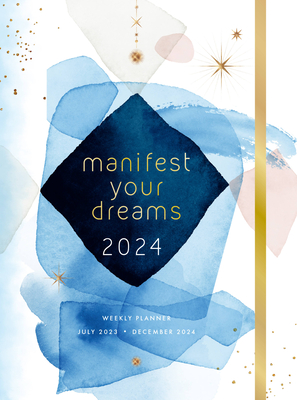 Manifest Your Dreams 2024 Weekly Planner: July 2023 - December 2024 Cover Image