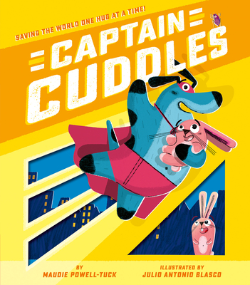 Captain Cuddles: Saving the World One Hug at a Time! By Maudie Powell-Tuck, Julio Antonio Blasco (Illustrator) Cover Image