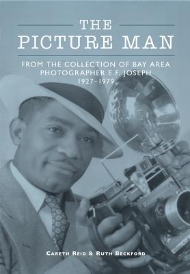 The Picture Man: From the Collection of Bay Area Photographer E.F. Joseph 1927-1979 By Careth Reid, Ruth Beckford Cover Image