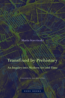 Transfixed by Prehistory: An Inquiry Into Modern Art and Time By Maria Stavrinaki, Jane Marie Todd (Translator) Cover Image