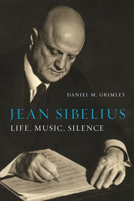 Jean Sibelius: Life, Music, Silence By Daniel M. Grimley Cover Image