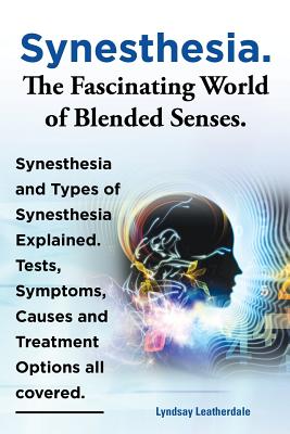 Synesthesia. the Fascinating World of Blended Senses. Synesthesia and Types of Synesthesia Explained. Tests, Symptoms, Causes and Treatment Options Al Cover Image