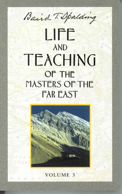 Life and Teaching of the Masters of the Far East, Volume 3: Book 3 of 6: Life and Teaching of the Masters of the Far East (Life & Teaching of the Masters of the Far East #3) By Baird T. Spalding Cover Image