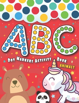 Dot Markers Activity Book ABC Animals: Dot Art Coloring Book Giant, Large, Easy Guided BIG DOTS, Do a dot page a day, Jumbo with a cute Art Paint Daub Cover Image