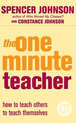 The One Minute Teacher: How to Teach Others to Teach Themselves. Spencer Johnson, Constance Johnson (One Minute Manager S) Cover Image