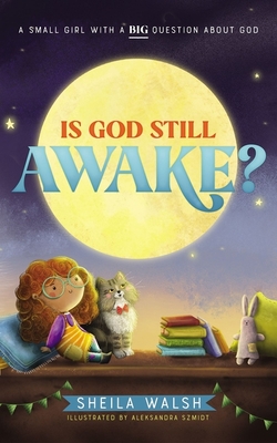 Is God Still Awake?: A Small Girl with a Big Question about God By Sheila Walsh, Aleksandra Szmidt (Illustrator) Cover Image