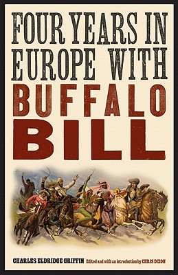 Four Years in Europe with Buffalo Bill (The Papers of William F. "Buffalo Bill" Cody)