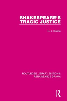 Shakespeare's Tragic Justice (Routledge Library Editions: Renaissance Drama) By C. J. Sisson Cover Image