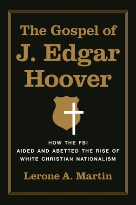 The Gospel of J. Edgar Hoover: How the FBI Aided and Abetted the Rise of White Christian Nationalism Cover Image