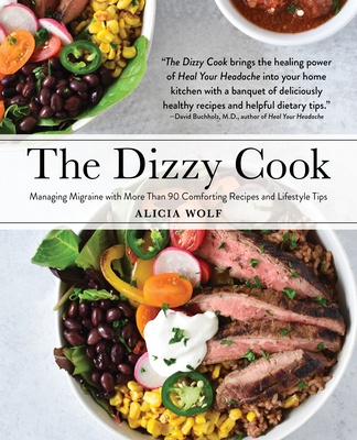 The Dizzy Cook: Managing Migraine with More Than 90 Comforting Recipes and Lifestyle Tips By Alicia Wolf Cover Image
