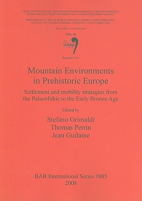 Mountain Environments in Prehistoric Europe: Settlement and mobility strategies from Palaeolithic to the Early Bronze Age: Vol. 26 Session C31 (BAR International #1885) By Stefano Grimaldi (Editor), Thomas Perrin (Editor), Jean Guilaine (Editor) Cover Image