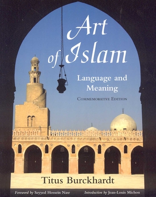 Art of Islam, Language and Meaning (Library of Perennial Philosophy Sacred Art in Tradition) By Titus Burckhardt, Seyyed Hussein Nasr (Foreword by), Jean-Louis Michon (Introduction by) Cover Image