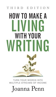 How to Make a Living with Your Writing Third Edition: Turn Your Words into Multiple Streams Of Income By Joanna Penn Cover Image