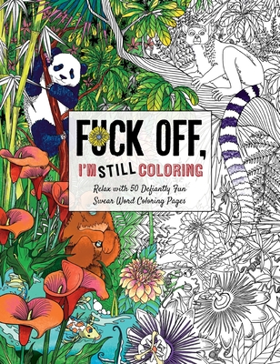 Fuck Off, I'm Still Coloring: Relax with 50 Defiantly Fun Swear Word Coloring Pages (Fuck Off I'm Coloring) Cover Image