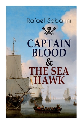 Captain Blood & the Sea Hawk: Tales of Daring Sea Adventures and the Most Remarkable Pirate Captains Cover Image