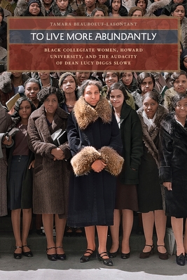 To Live More Abundantly: Black Collegiate Women, Howard University, and the Audacity of Dean Lucy Diggs Slowe By Tamara Beauboeuf-Lafontant Cover Image