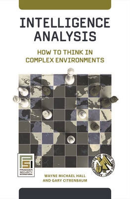 Intelligence Analysis: How to Think in Complex Environments (Praeger Security International) By Wayne Michael Hall, Gary Citrenbaum Cover Image