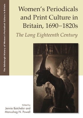 Women's Periodicals and Print Culture in Britain, 1690-1820s: The Long Eighteenth Century (The Edinburgh History of Women's Periodical Culture in Britain)