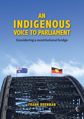 An Indigenous Voice to Parliament: Considering a Constitutional Bridge By Frank Brennan Cover Image