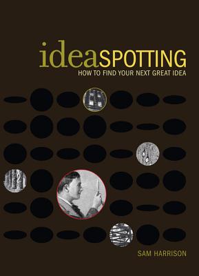 IdeaSpotting: How to Find Your Next Great Idea By Sam Harrison Cover Image
