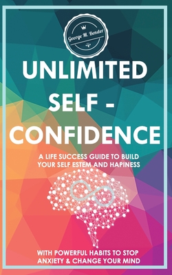 Unlimited Self Confidence A Life Success Guide To Build Your Self Estem And Hapiness With Powerful Habits To Stop Anxiety Change Your Mind Paperback Politics And Prose Bookstore