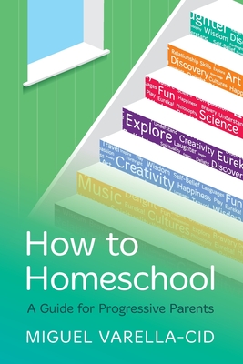 How to Homeschool: A Guide for Progressive Parents By Miguel Varella-Cid Cover Image