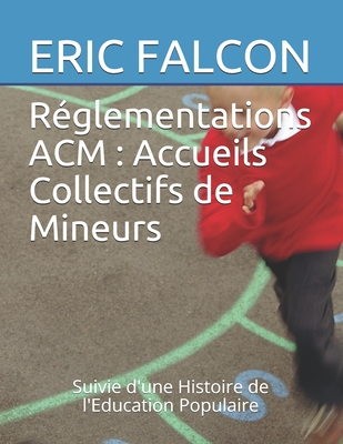 Réglementations ACM: Accueils Collectifs de Mineurs: Précédé d'une Histoire de l'Education Populaire Cover Image